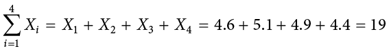 sigma-summation Underscript i equals 1 Overscript 4 End-Scripts Upper X Sub i Base equals Upper X Sub 1 Base plus Upper X Sub 2 Base plus Upper X Sub 3 Base plus Upper X Sub 4 Base equals 4.6 plus 5.1 plus 4.9 plus 4.4 equals 19